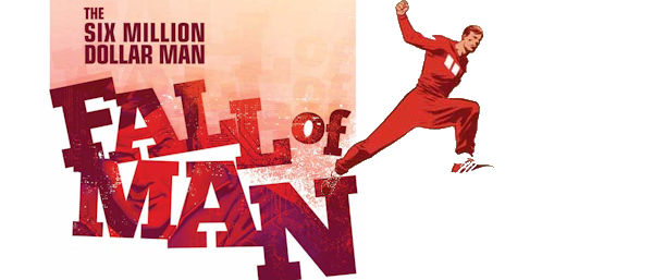 We can rebuild him, again … Six Million Dollar Man: Fall of Man #1